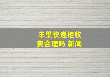 丰巢快递柜收费合理吗 新闻